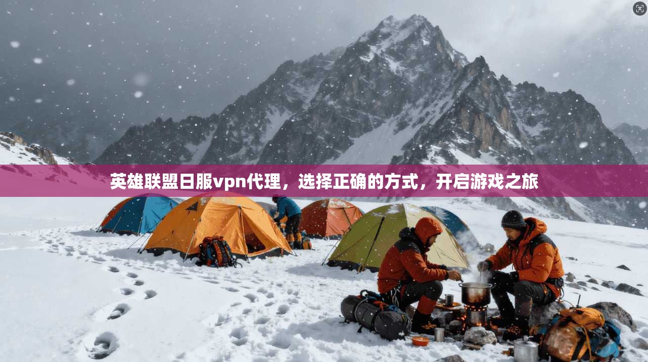 英雄联盟日服vpn代理，选择正确的方式，开启游戏之旅