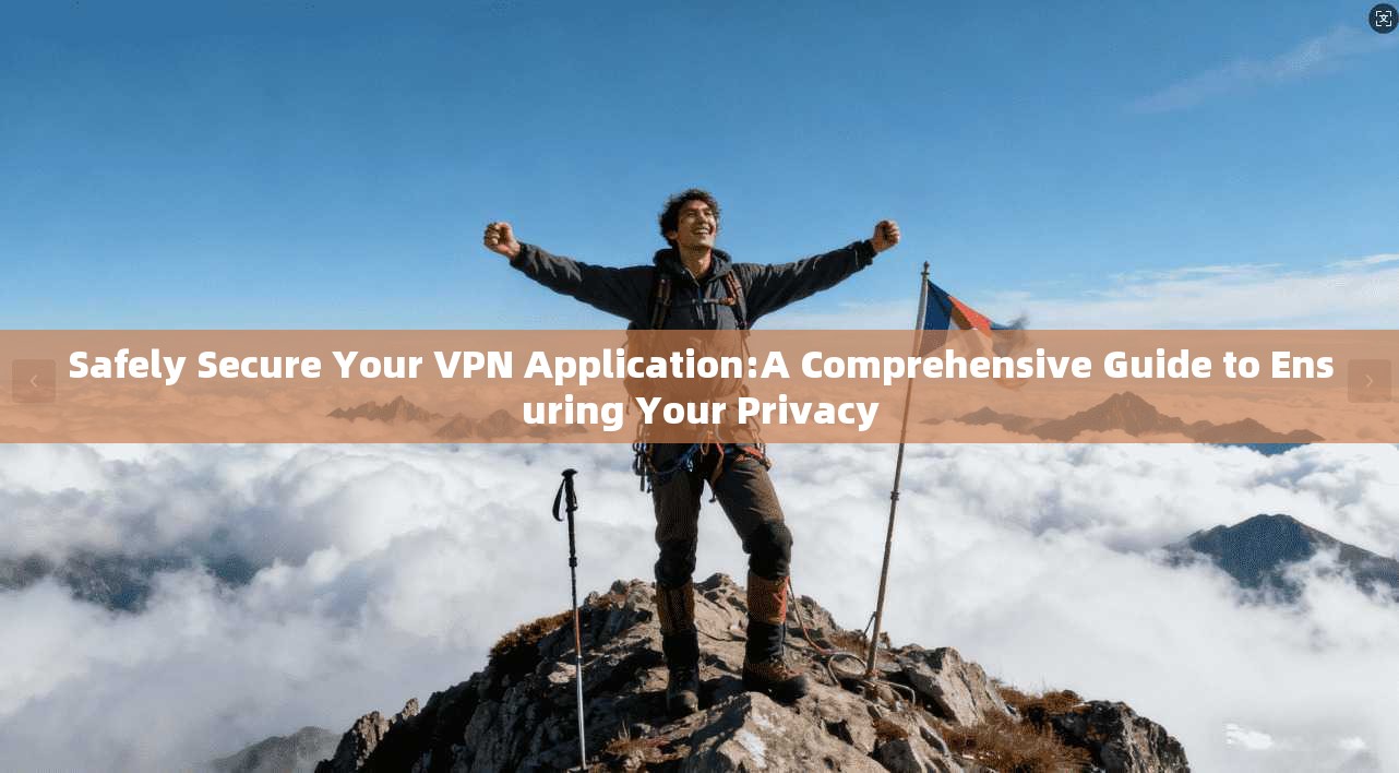 Safely Secure Your VPN Application:A Comprehensive Guide to Ensuring Your Privacy
