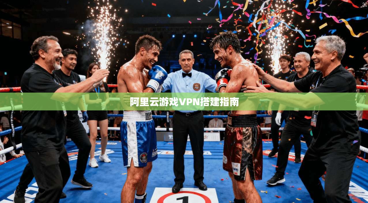 阿里云游戏VPN搭建指南