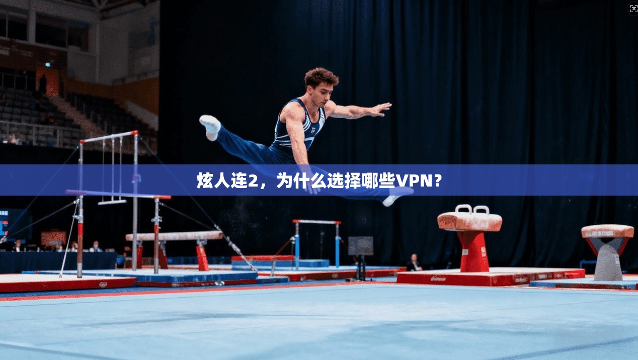 炫人连2，为什么选择哪些VPN？