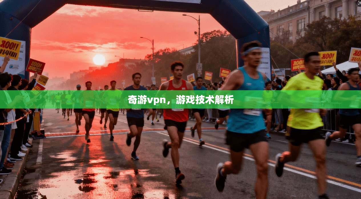 奇游vpn，游戏技术解析