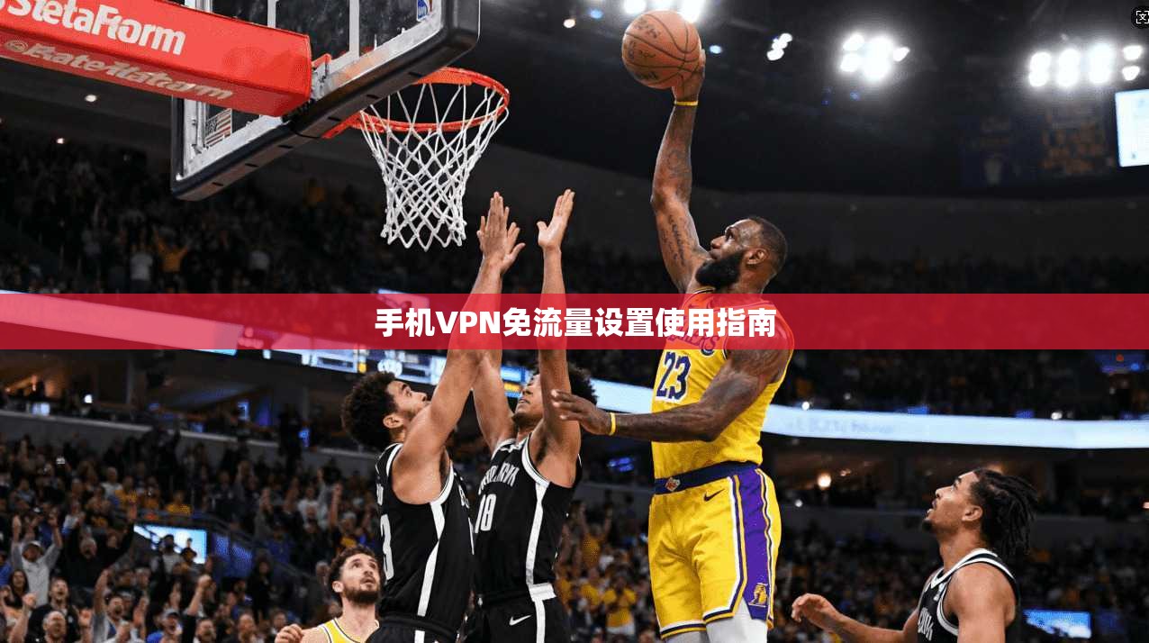 手机VPN免流量设置使用指南