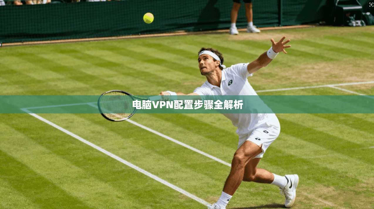 电脑VPN配置步骤全解析