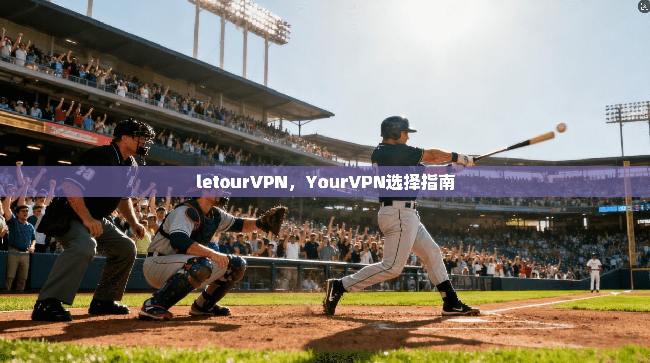 letourVPN，YourVPN选择指南