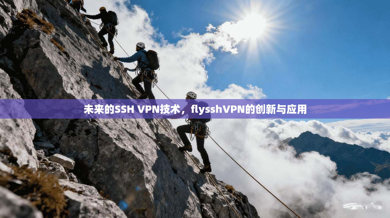 未来的SSH VPN技术，flysshVPN的创新与应用