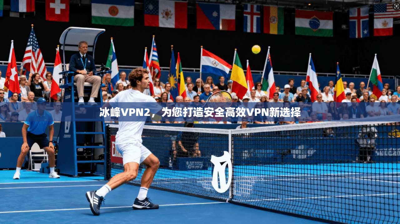 冰峰VPN2，为您打造安全高效VPN新选择