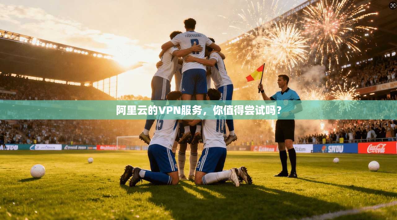 阿里云的VPN服务，你值得尝试吗？