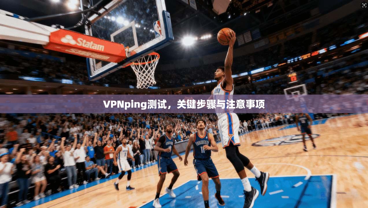 VPNping测试，关键步骤与注意事项