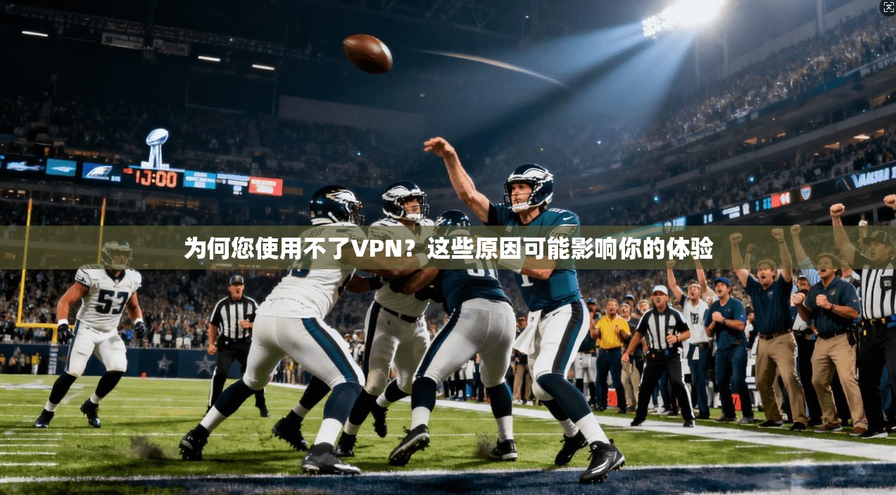 为何您使用不了VPN?这些原因可能影响你的体验
