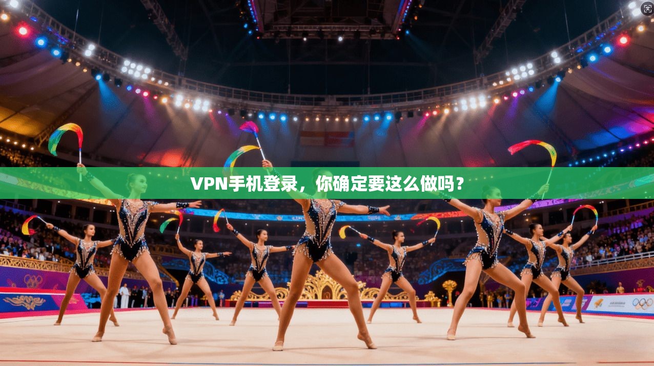 VPN手机登录，你确定要这么做吗？