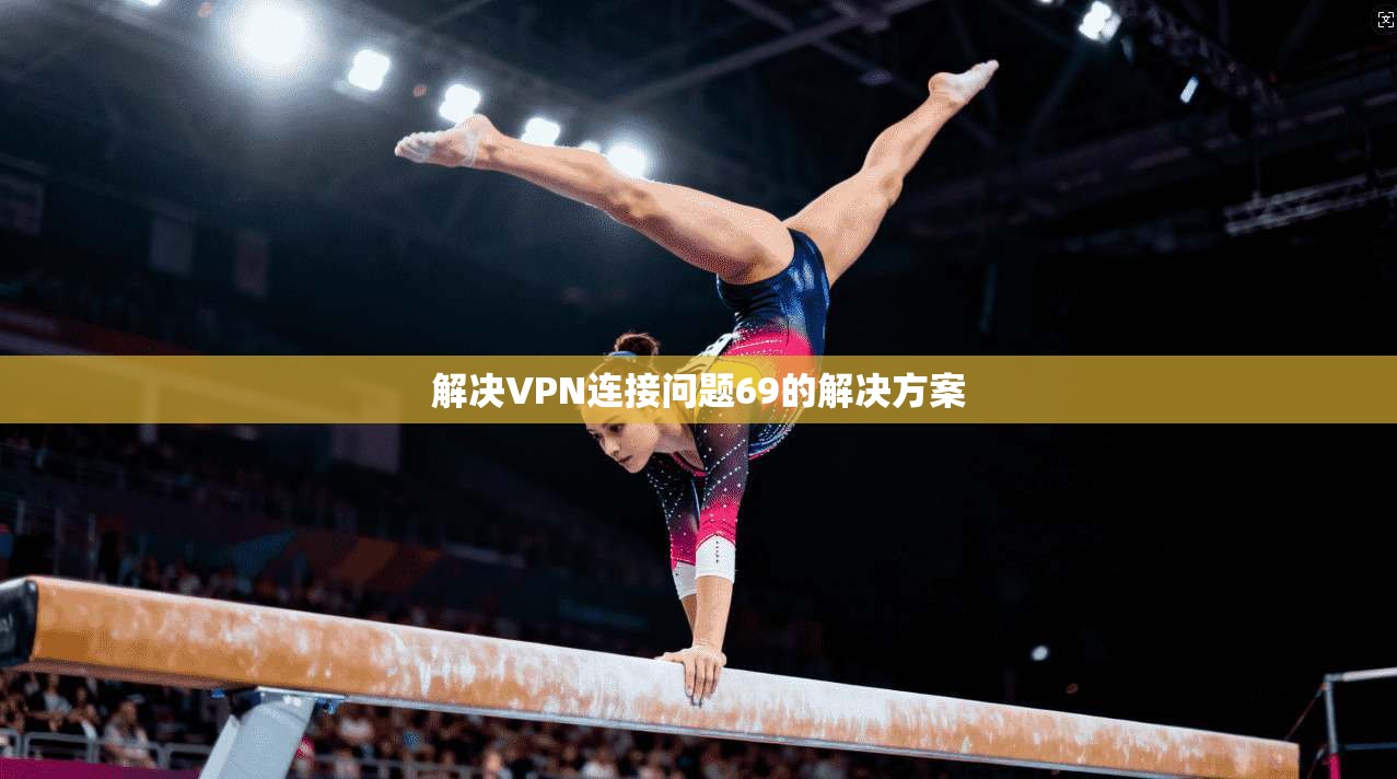 解决VPN连接问题69的解决方案