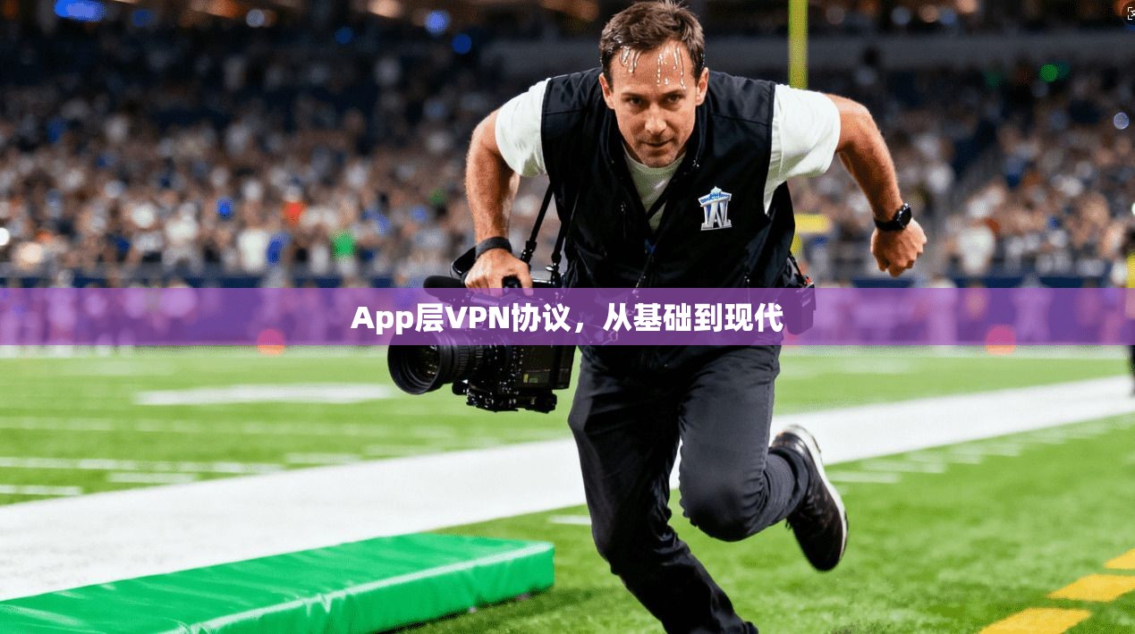 App层VPN协议,从基础到现代