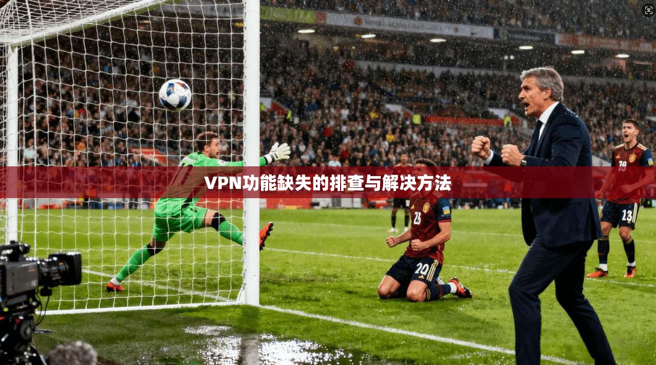 VPN功能缺失的排查与解决方法
