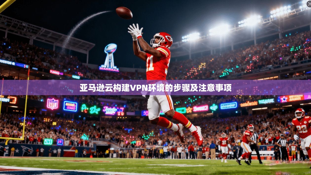 亚马逊云构建VPN环境的步骤及注意事项