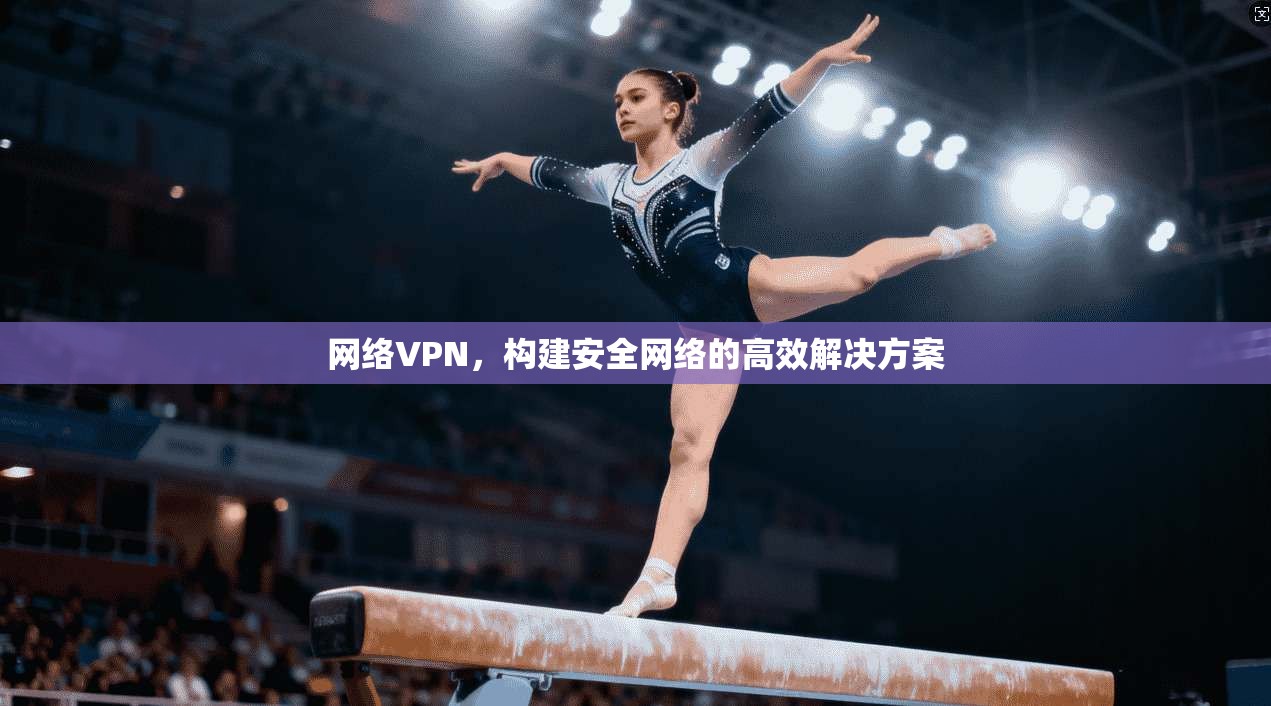网络VPN,构建安全网络的高效解决方案
