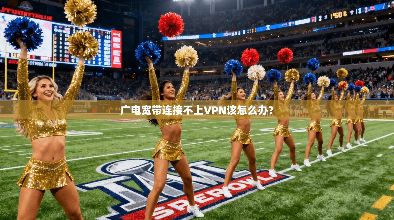 广电宽带连接不上VPN该怎么办？