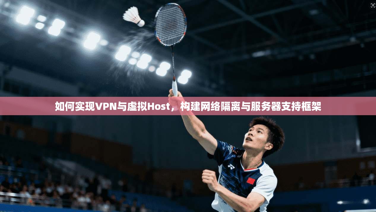 如何实现VPN与虚拟Host，构建网络隔离与服务器支持框架