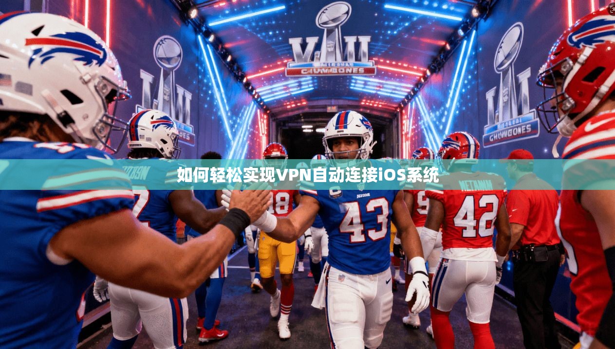 如何轻松实现VPN自动连接iOS系统