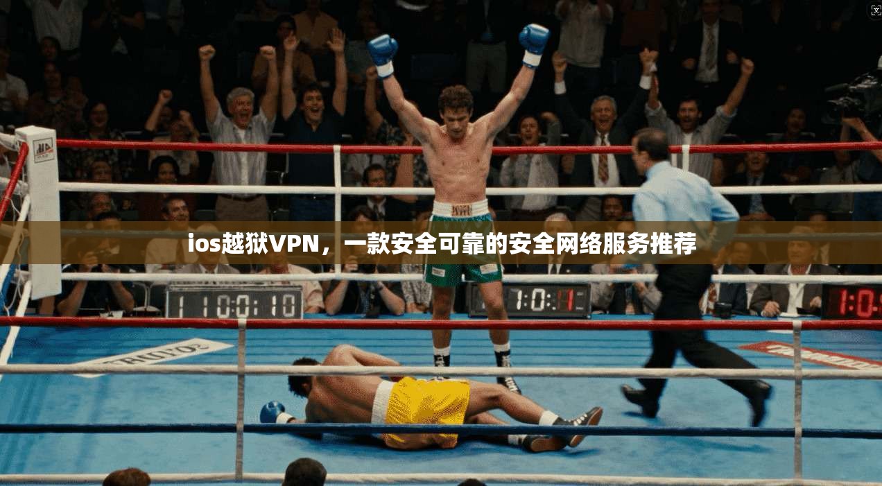 ios越狱VPN，一款安全可靠的安全网络服务推荐