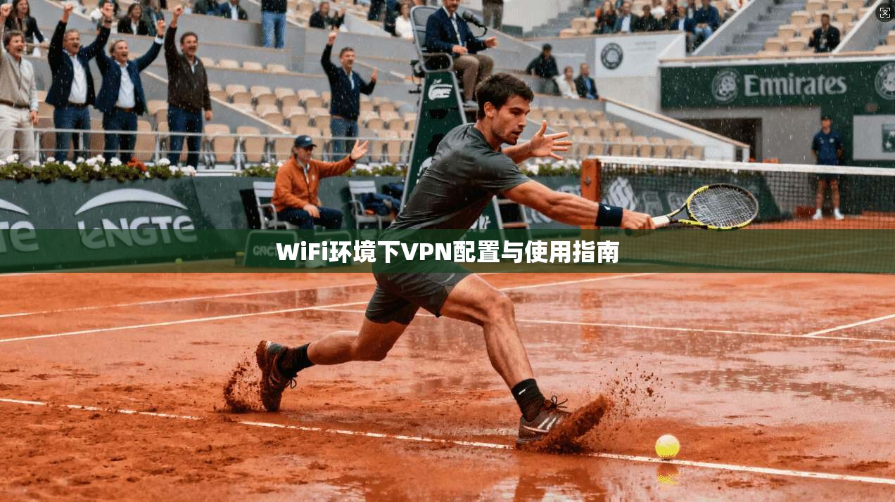 WiFi环境下VPN配置与使用指南