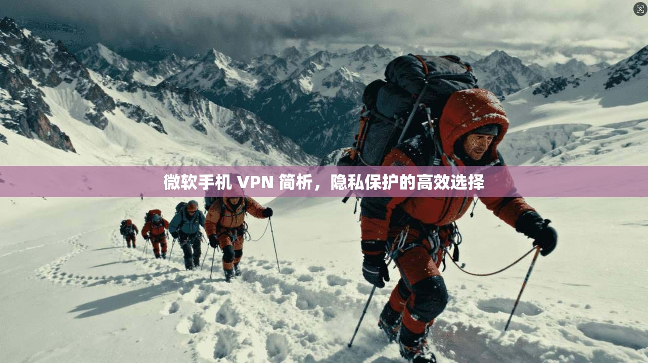 微软手机 VPN 简析，隐私保护的高效选择