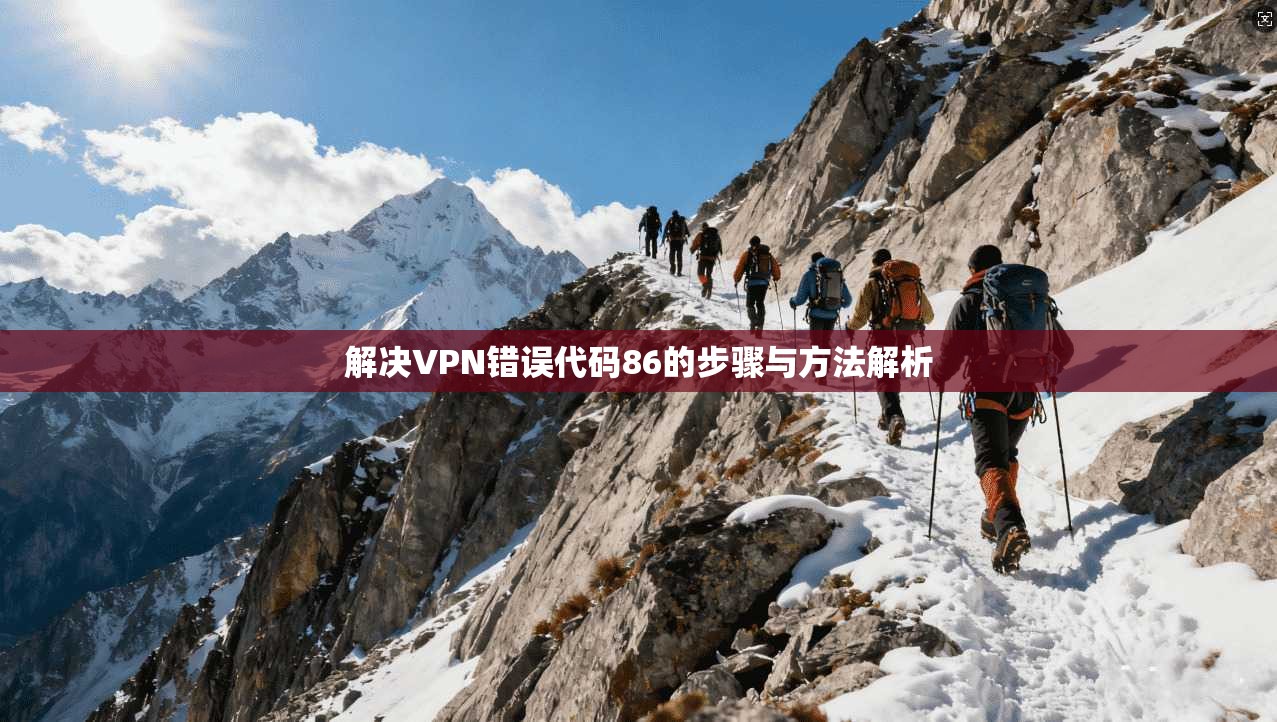 解决VPN错误代码86的步骤与方法解析