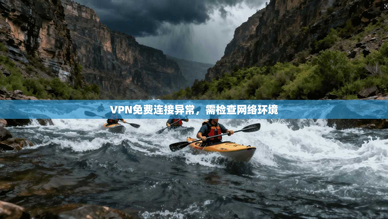 VPN免费连接异常,需检查网络环境 第1张 VPN免费连接异常,需检查网络环境 第1张