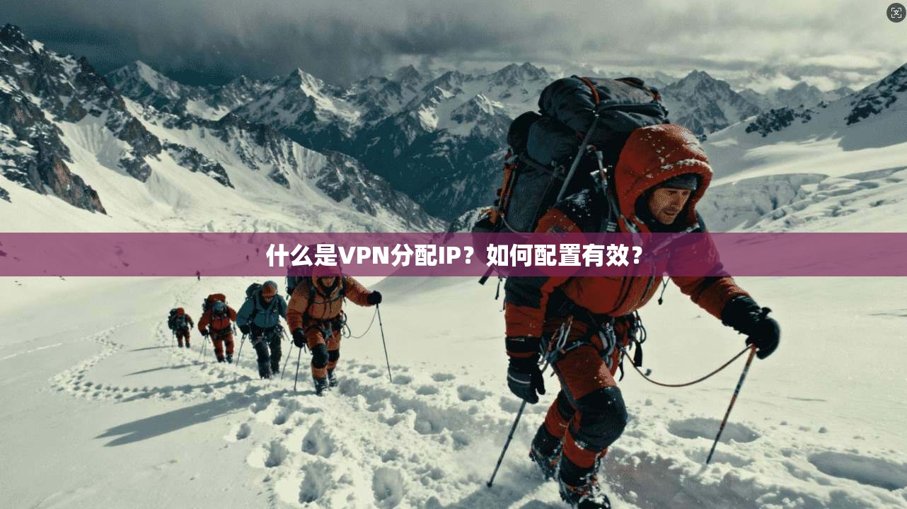 什么是VPN分配IP？如何配置有效？