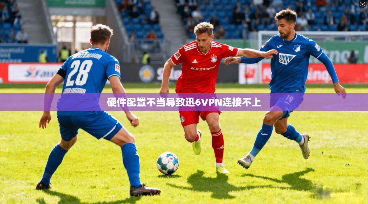 硬件配置不当导致迅6VPN连接不上  第1张