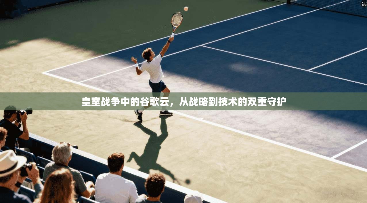 皇室战争中的谷歌云，从战略到技术的双重守护  第1张