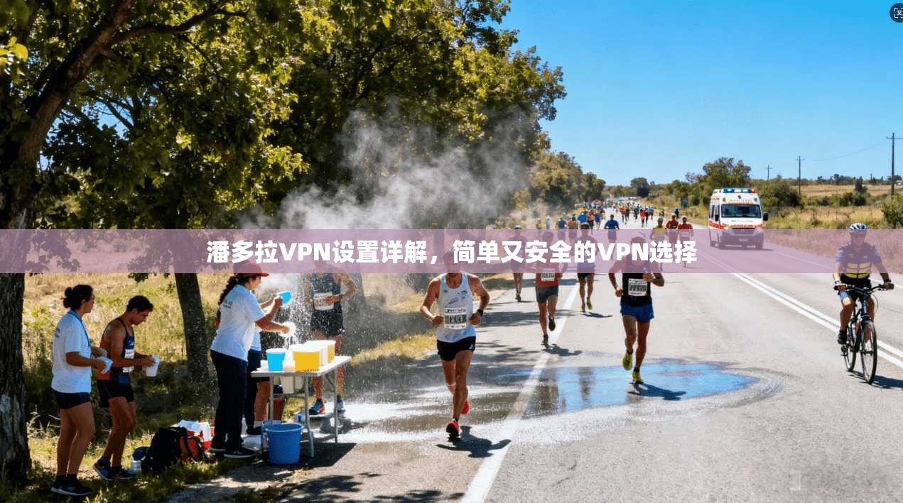 潘多拉VPN设置详解，简单又安全的VPN选择