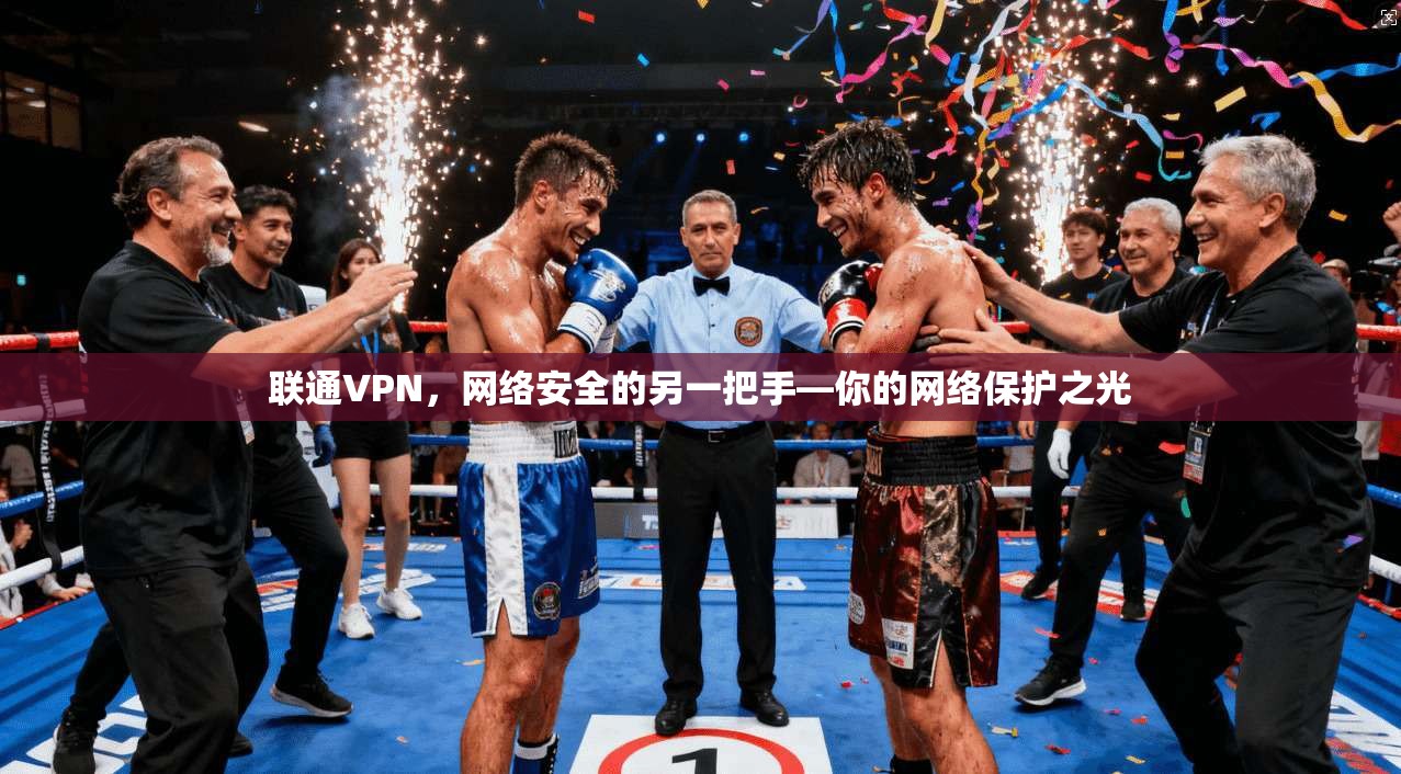 联通VPN，网络安全的另一把手—你的网络保护之光