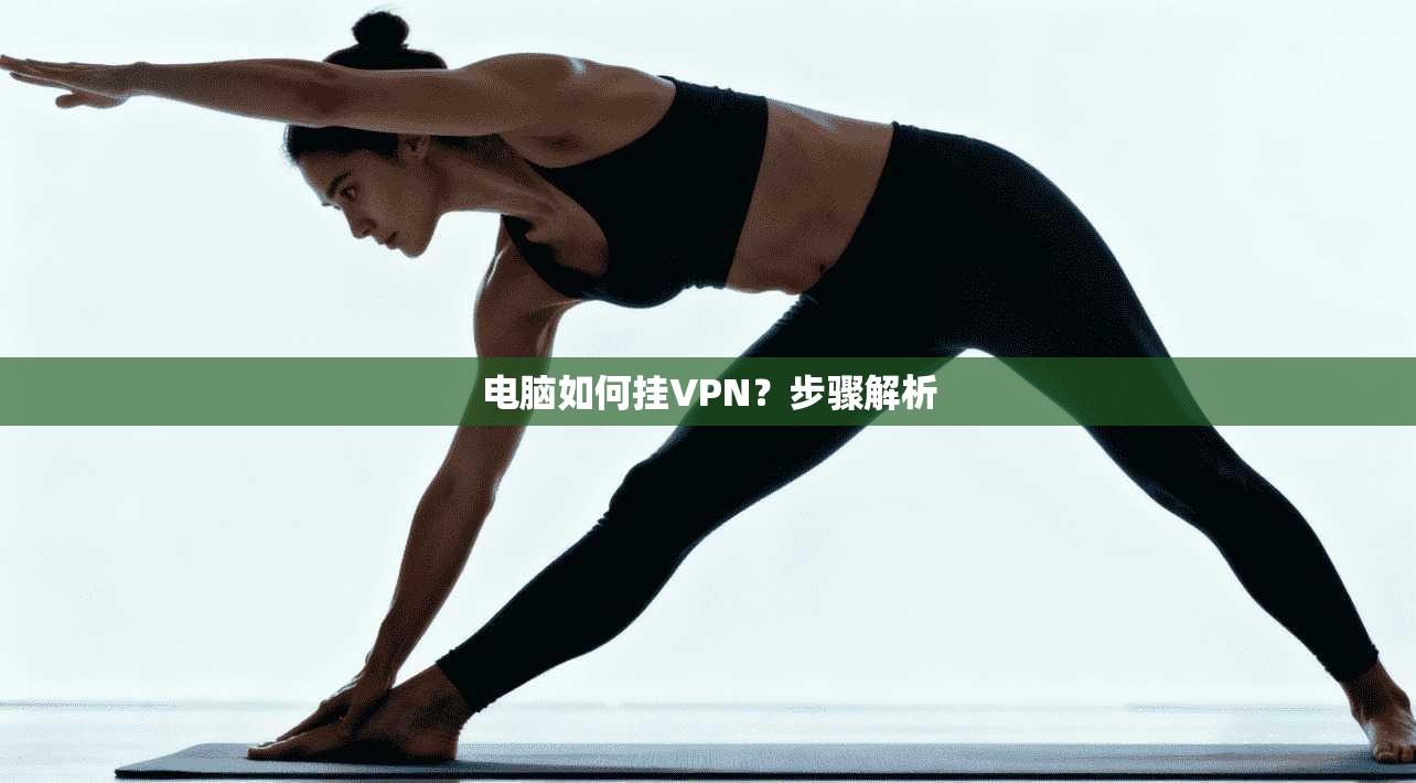 电脑如何挂VPN？步骤解析