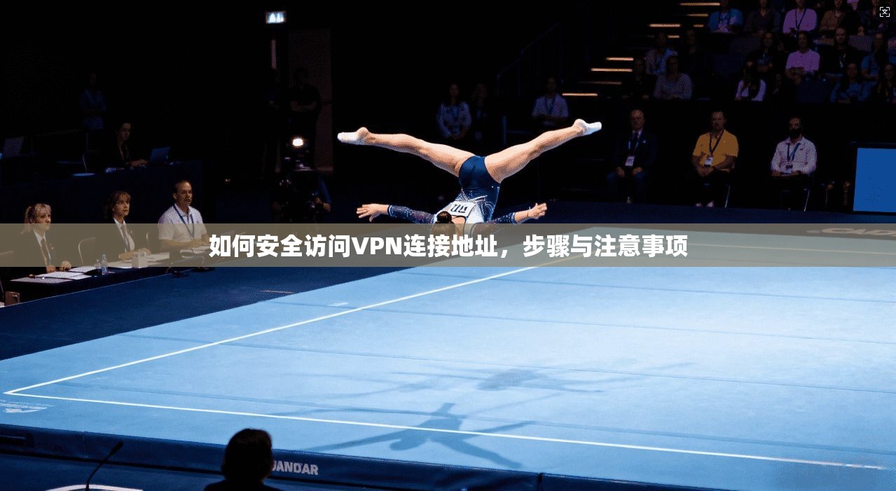 如何安全访问VPN连接地址，步骤与注意事项