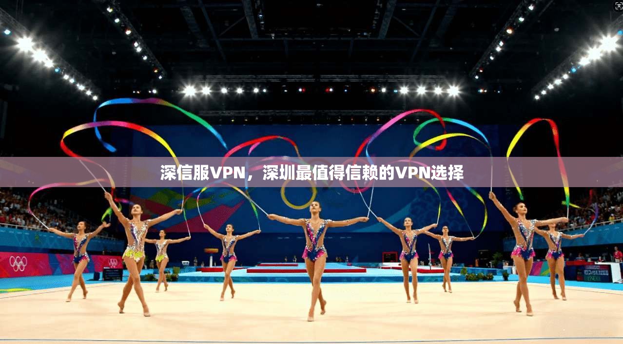 深信服VPN，深圳最值得信赖的VPN选择