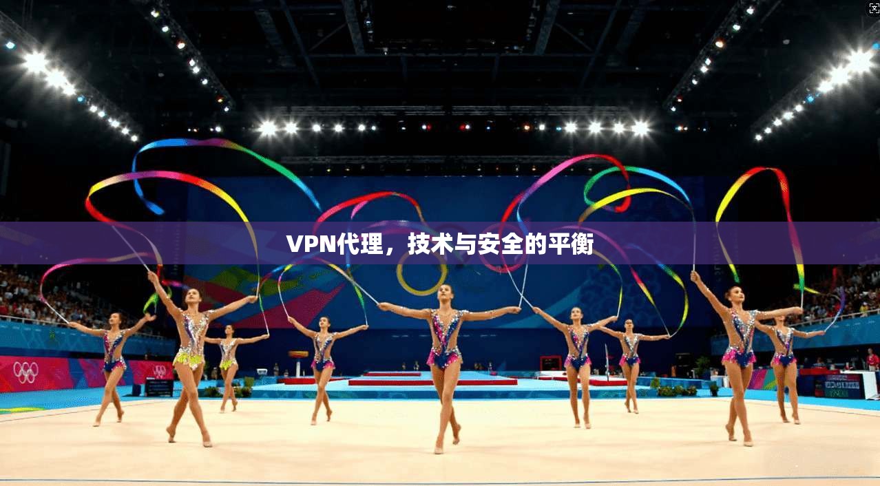 VPN代理，技术与安全的平衡
