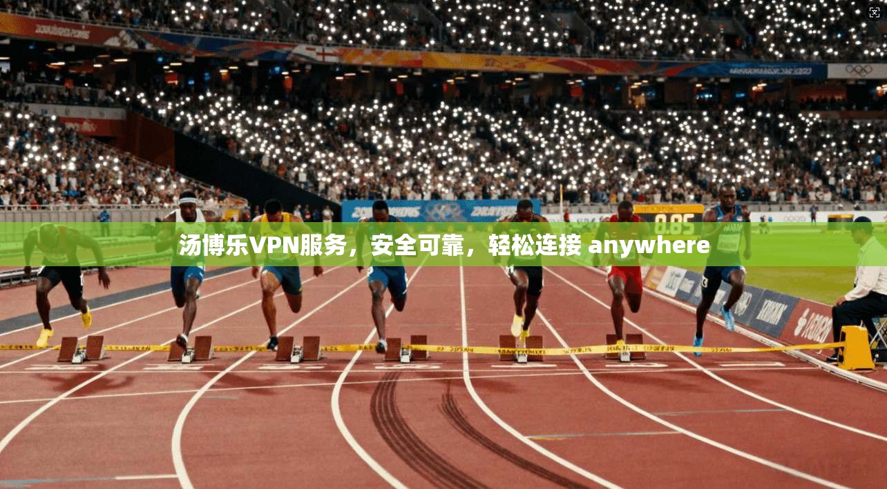 汤博乐VPN服务,安全可靠,轻松连接 anywhere