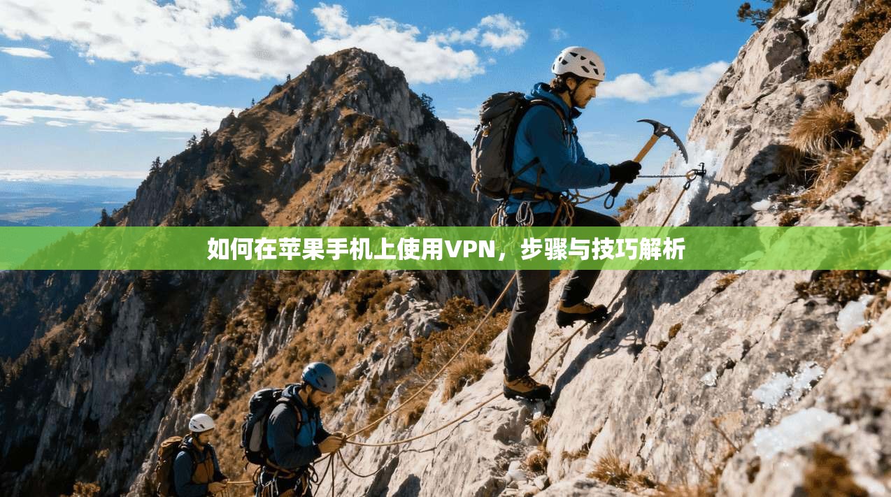 如何在苹果手机上使用VPN，步骤与技巧解析