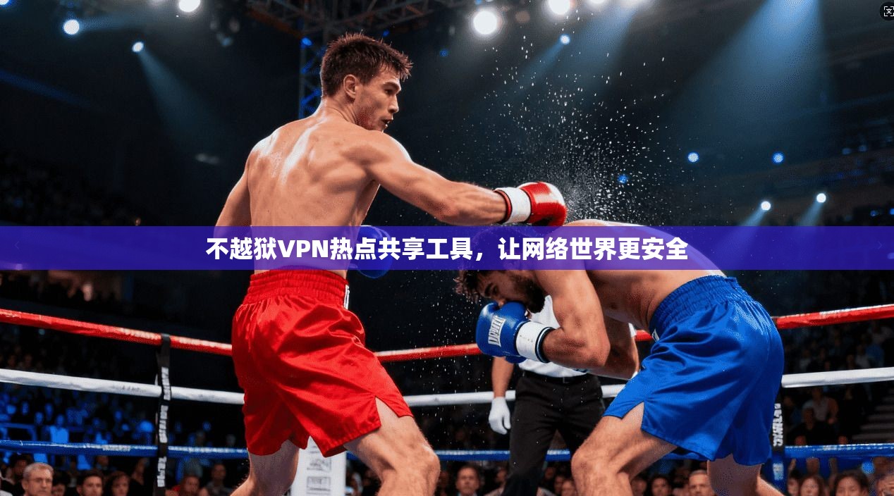 不越狱VPN热点共享工具,让网络世界更安全
