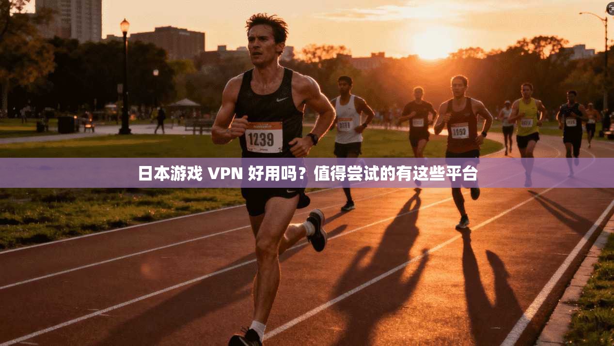 日本游戏 VPN 好用吗？值得尝试的有这些平台