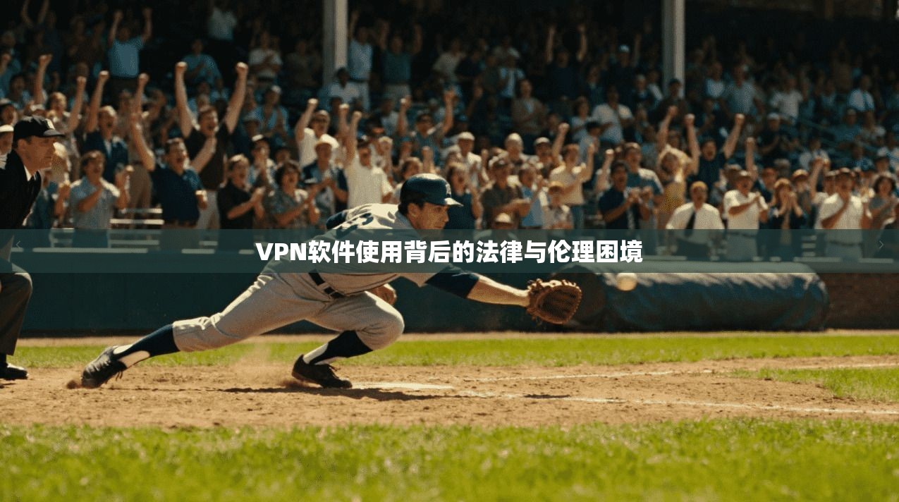 VPN软件使用背后的法律与伦理困境