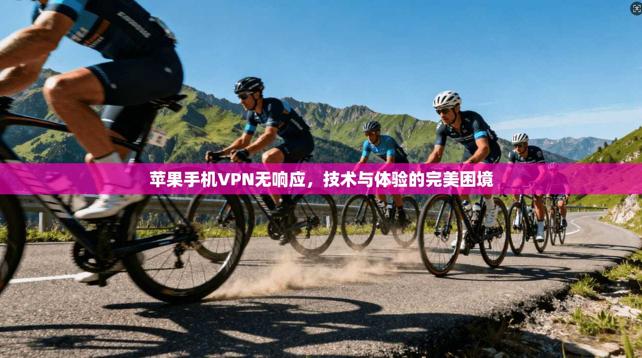 苹果手机VPN无响应，技术与体验的完美困境