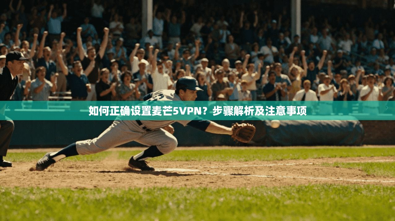 如何正确设置麦芒5VPN？步骤解析及注意事项