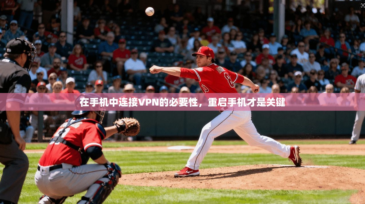 在手机中连接VPN的必要性，重启手机才是关键  第1张
