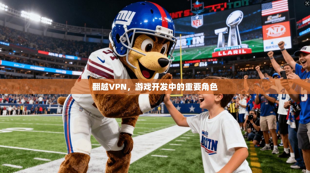 翻越VPN,游戏开发中的重要角色 第1张 翻越VPN,游戏开发中的重要角色 第1张