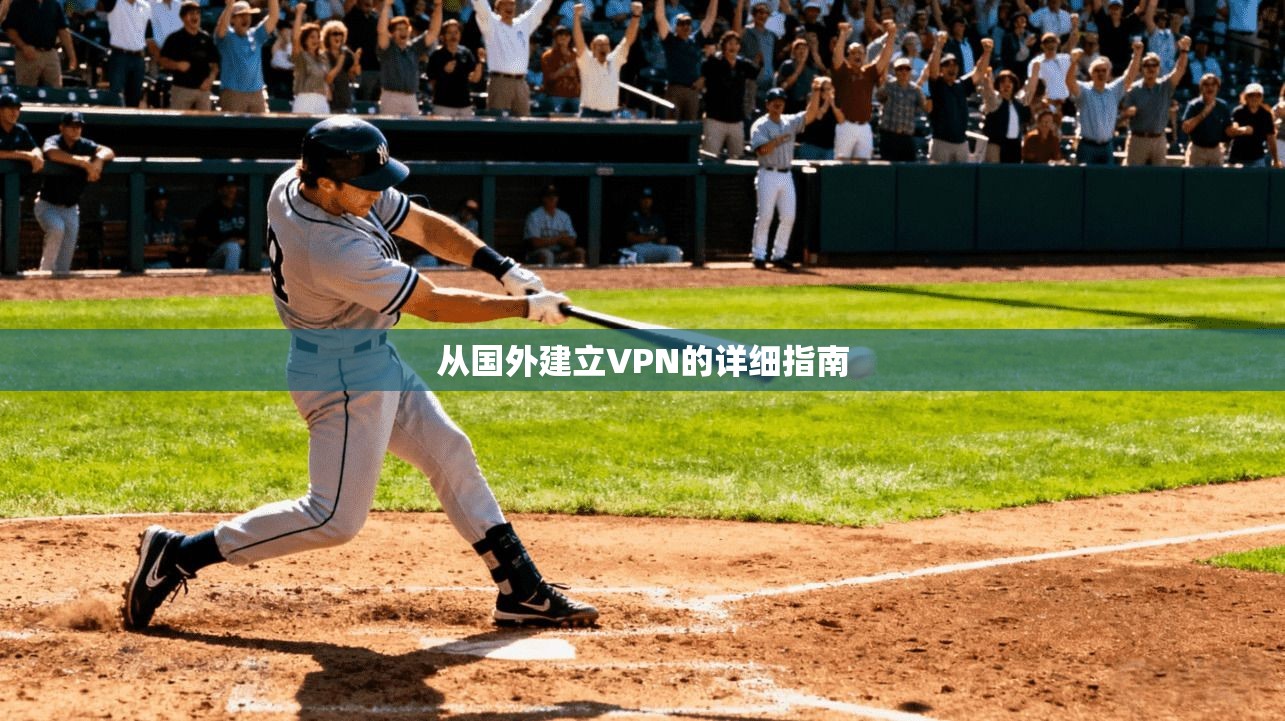 从国外建立VPN的详细指南 第1张 从国外建立VPN的详细指南 第1张