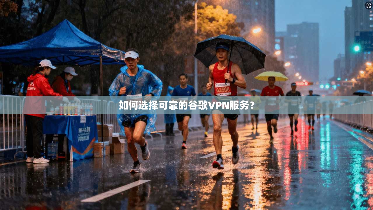 如何选择可靠的谷歌VPN服务？  第1张