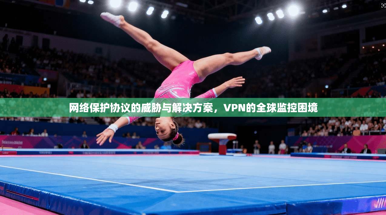网络保护协议的威胁与解决方案,VPN的全球监控困境 第1张 网络保护协议的威胁与解决方案,VPN的全球监控困境 第1张