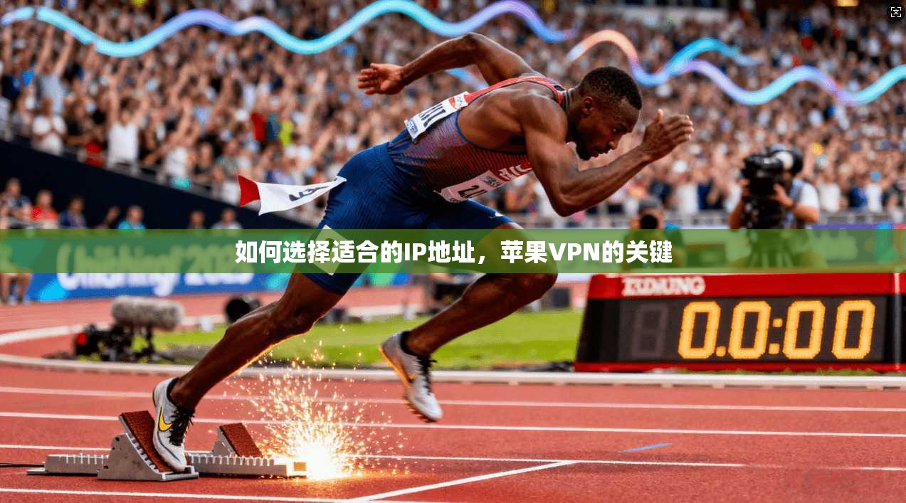 如何选择适合的IP地址,苹果VPN的关键