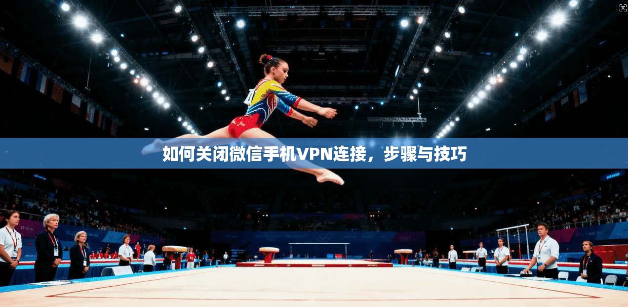 如何关闭微信手机VPN连接,步骤与技巧